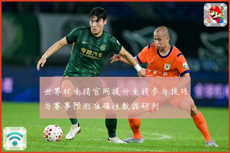 世界杯竞猜官网提升竞猜参与技巧与赛事预测准确性数据研判
