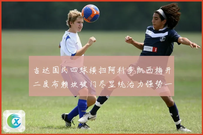 吉达国民四球横扫阿科多凯西梅开二度布赖坎破门尽显统治力强势一役