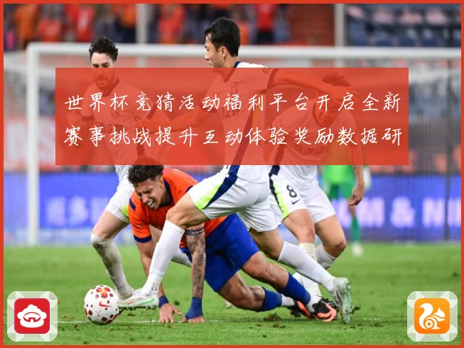 世界杯竞猜活动福利平台开启全新赛事挑战提升互动体验奖励数据研判