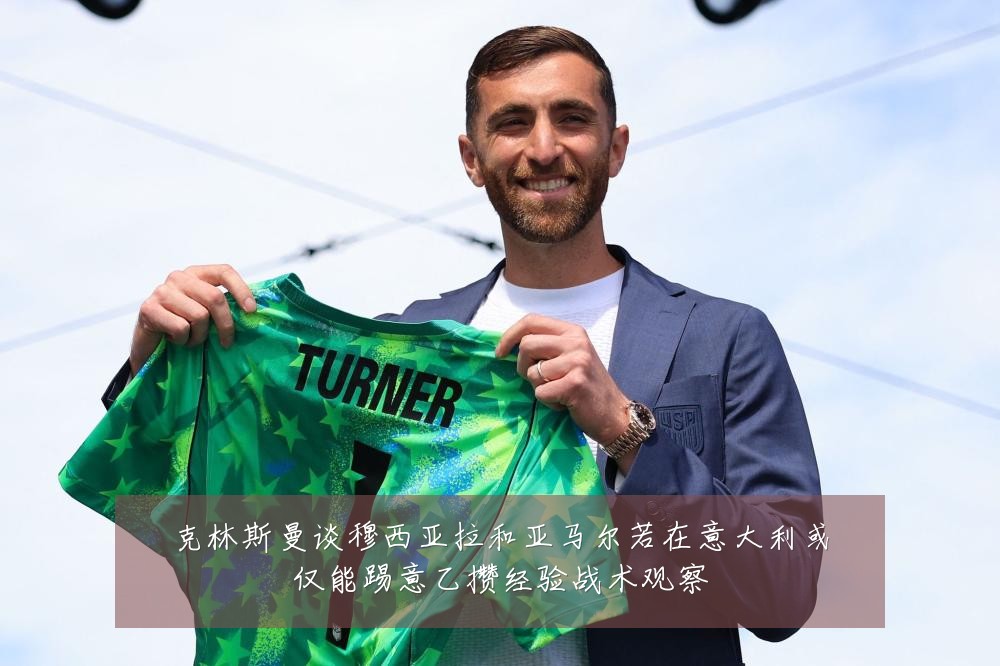 克林斯曼谈穆西亚拉和亚马尔若在意大利或仅能踢意乙攒经验战术观察