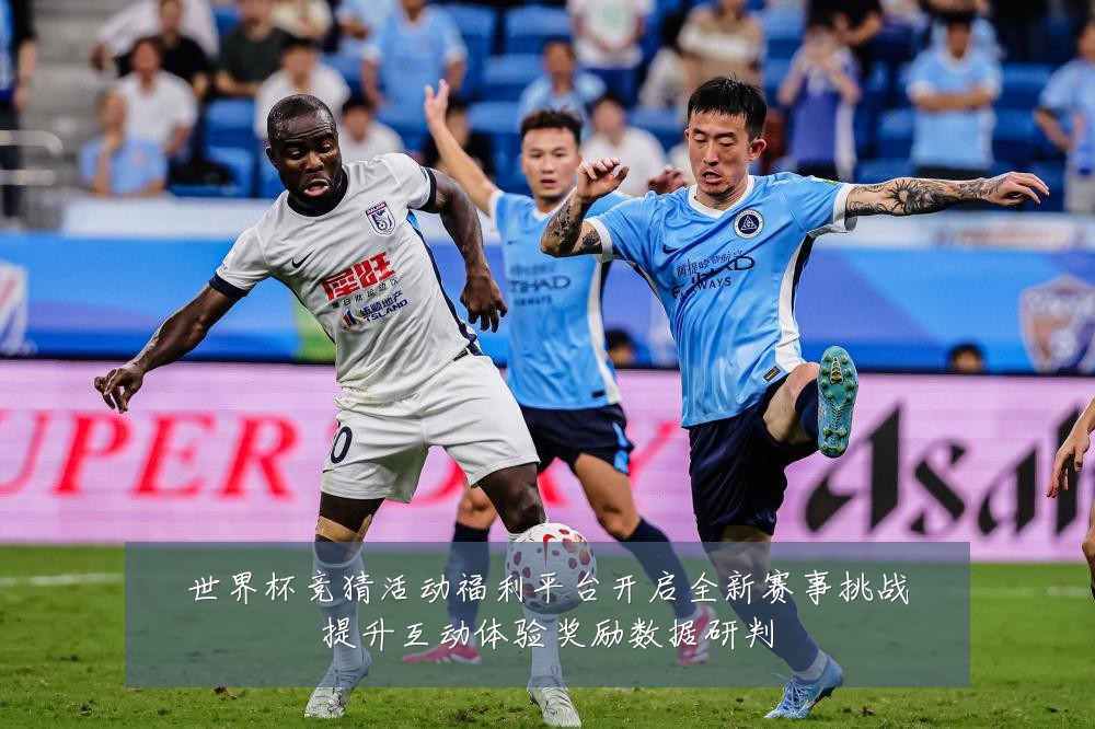 世界杯竞猜活动福利平台开启全新赛事挑战提升互动体验奖励数据研判